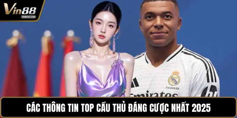 Các thông tin top cầu thủ đáng cược nhất 2025