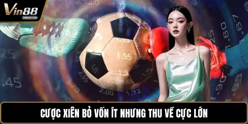 Cược xiên bỏ vốn ít nhưng thu về cực lớn