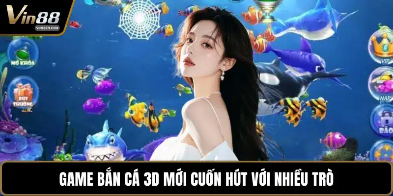 Game bắn cá 3D mới cuốn hút với nhiều trò