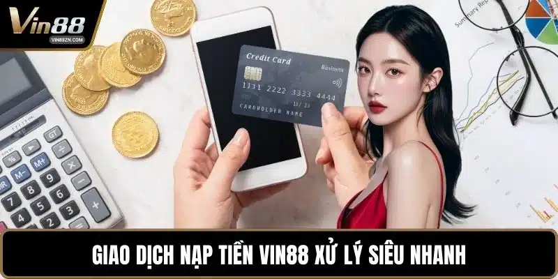 Giao dịch nạp tiền VIN88 xử lý siêu nhanh