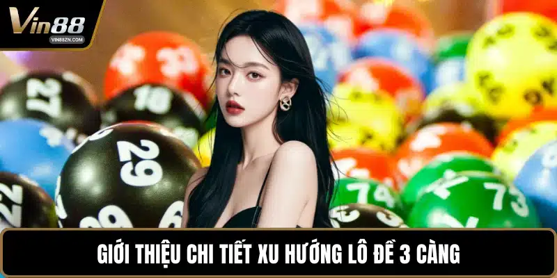 Giới thiệu chi tiết xu hướng lô đề 3 càng