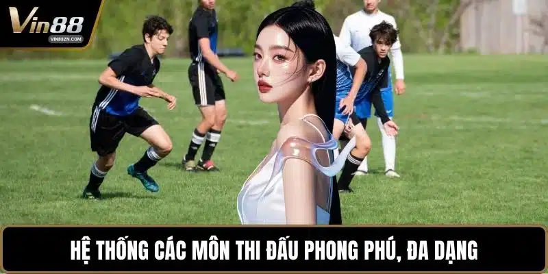Hệ thống các môn thi đấu phong phú, đa dạng