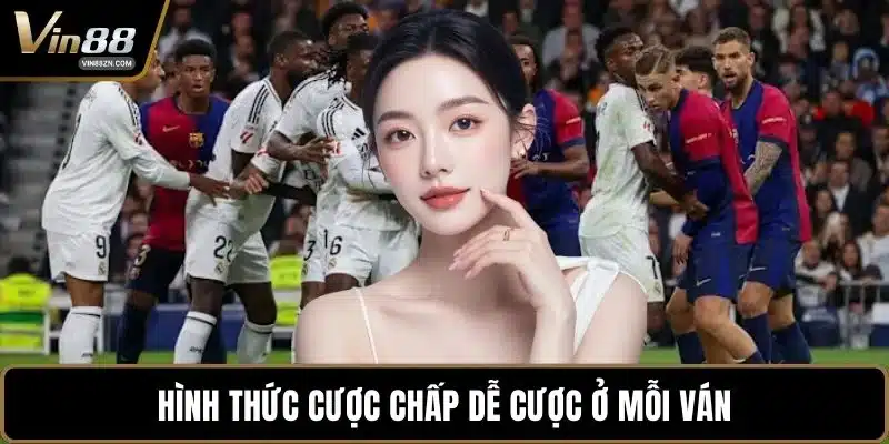 Hình thức cược chấp dễ cược ở mỗi ván