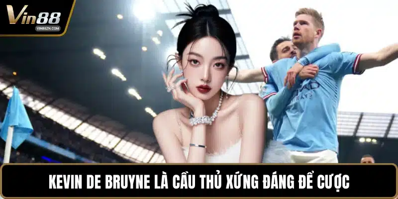 Kevin De Bruyne là cầu thủ xứng đáng để cược