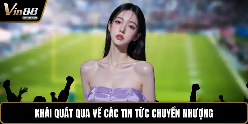 Khái quát qua về các tin tức chuyển nhượng