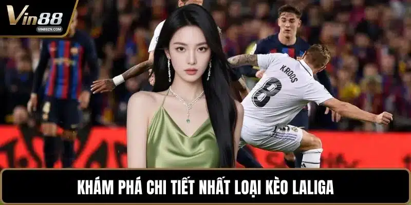 Khám phá chi tiết nhất loại kèo LaLiga