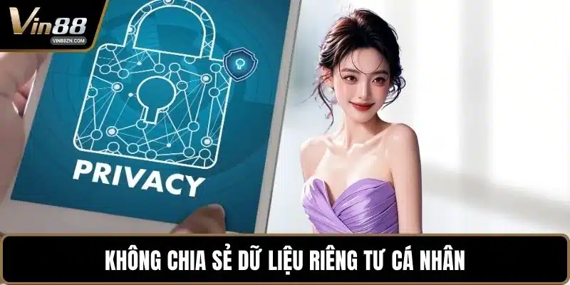 Không chia sẻ dữ liệu riêng tư cá nhân