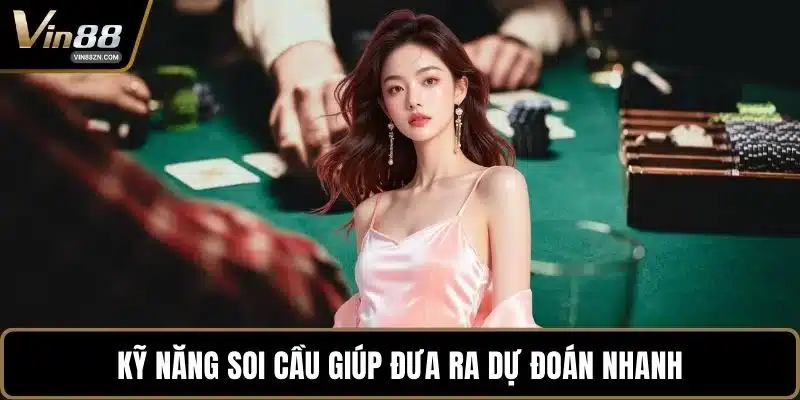 Kỹ năng soi cầu giúp đưa ra dự đoán nhanh