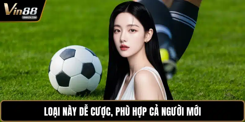 Loại này dễ cược, phù hợp cả người mới