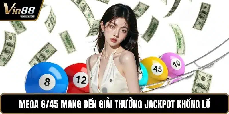 Mega 6/45 mang đến giải thưởng Jackpot khổng lồ