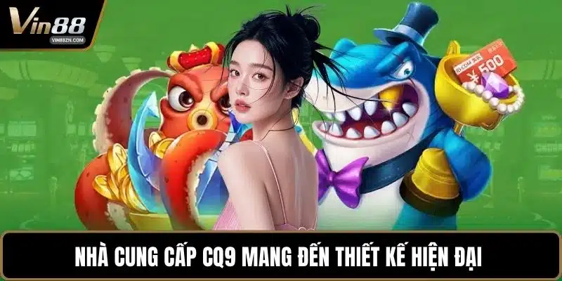 Nhà cung cấp CQ9 mang đến thiết kế hiện đại 