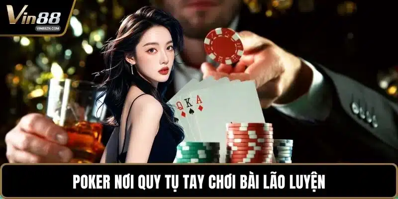 Poker nơi quy tụ tay chơi bài lão luyện