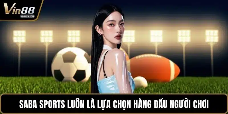 Saba Sports luôn là lựa chọn hàng đầu người chơi