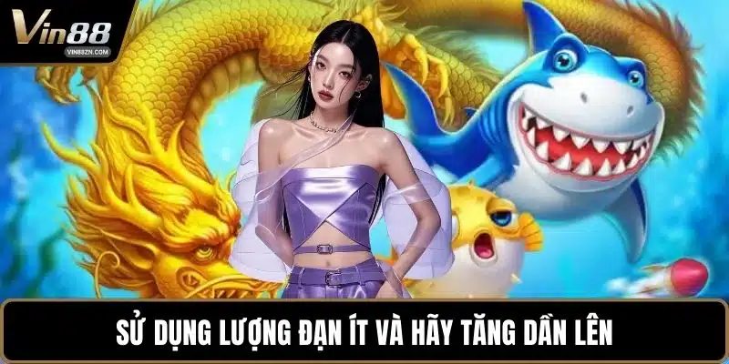 Sử dụng lượng đạn ít và hãy tăng dần lên