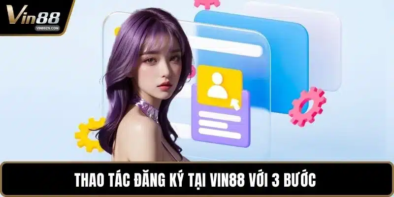 Thao tác đăng ký tại VIN88 với 3 bước 