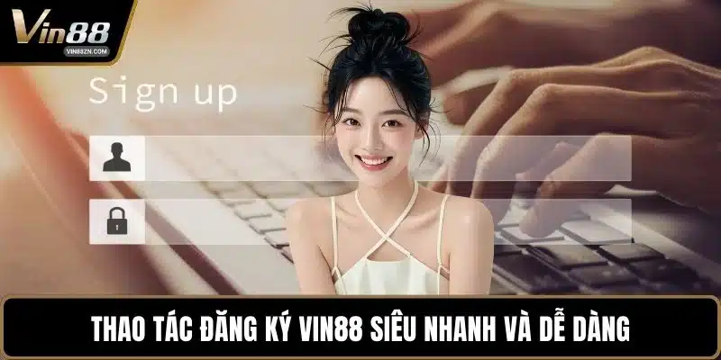 Thao tác đăng ký VIN88 siêu nhanh và dễ dàng