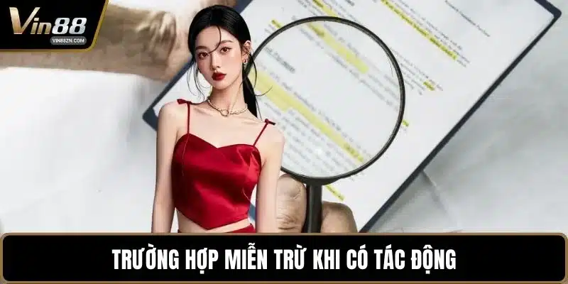Trường hợp miễn trừ khi có tác động