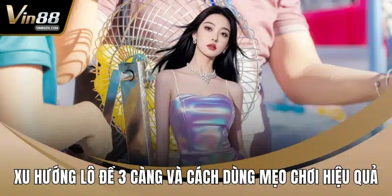 Xu hướng lô đề 3 càng